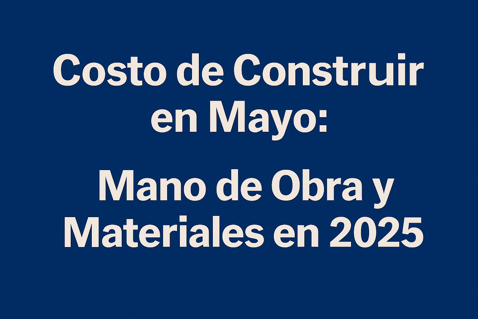 Costo de construir en mayo con variaciones en mano de obra y materiales